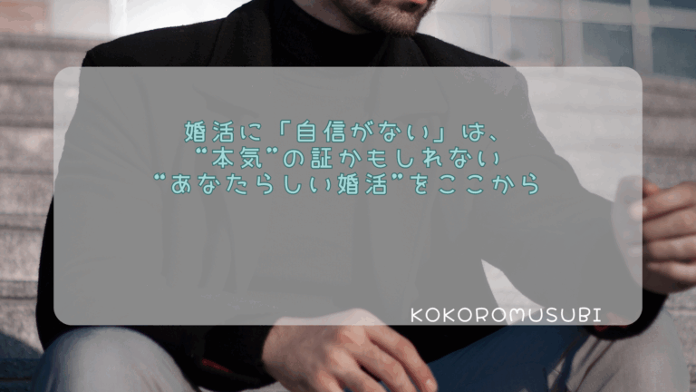 婚活に自信がない男性。黒いコートを着た男性が階段に座っている写真に、「婚活に『自信がない』は、“本気”の証かもしれない。“あなたらしい婚活”を」という言葉と「KOKOROMUSUBI」のロゴが重ねられている