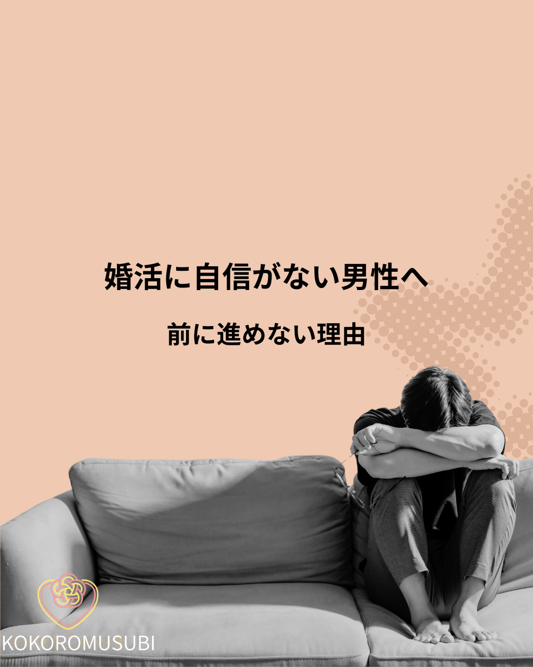 婚活に自信がない男性へ｜前に進めない理由を解説する大阪市の結婚相談所KOKOROMUSUBIのブログアイキャッチ