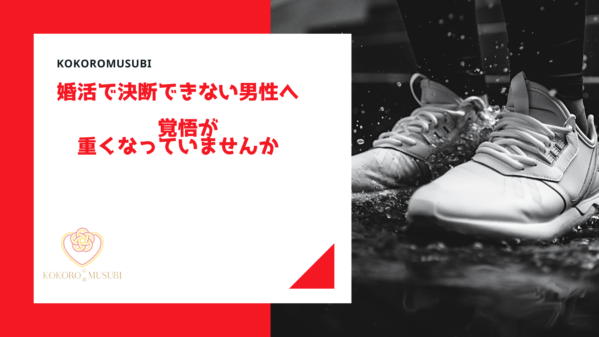 婚活で決断できない男性へ向けて「覚悟が重くなっていませんか」というメッセージを添えたアイキャッチ画像。雨の中に置かれたスニーカーの写真と、KOKOROMUSUBIのロゴが配置されている。